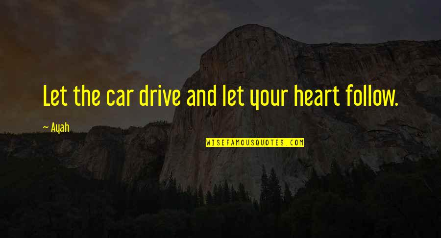 Follow Your Heart Quotes By Ayah: Let the car drive and let your heart