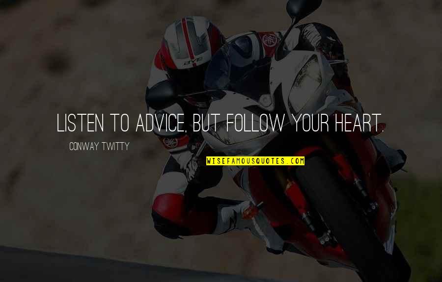 Follow Your Heart Quotes By Conway Twitty: Listen to advice, but follow your heart.