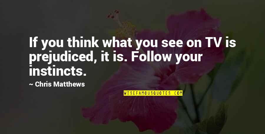 Follow Your Instinct Quotes By Chris Matthews: If you think what you see on TV
