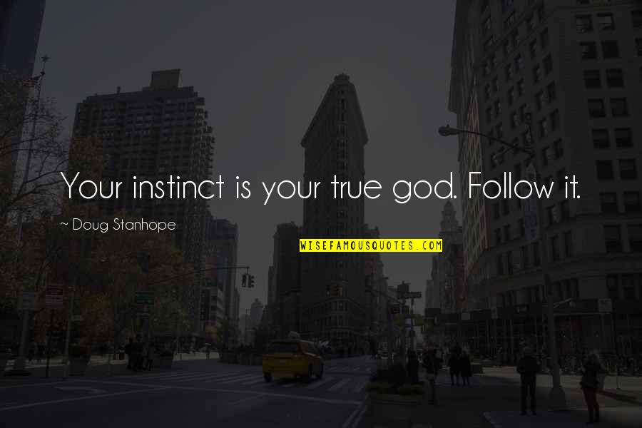 Follow Your Instinct Quotes By Doug Stanhope: Your instinct is your true god. Follow it.