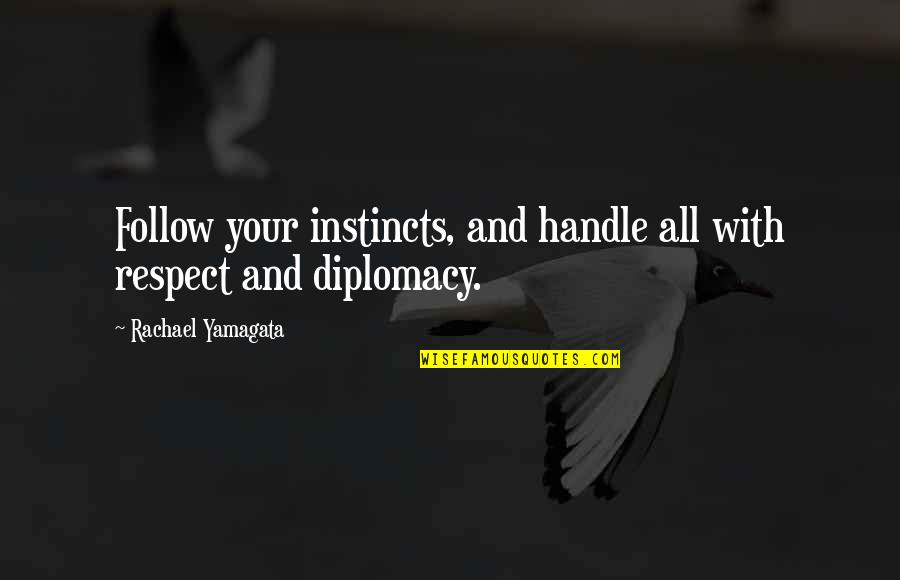 Follow Your Instinct Quotes By Rachael Yamagata: Follow your instincts, and handle all with respect Follow Your Instinct Quotes By Rachael Yamagata: Follow your instincts, and handle all with respect