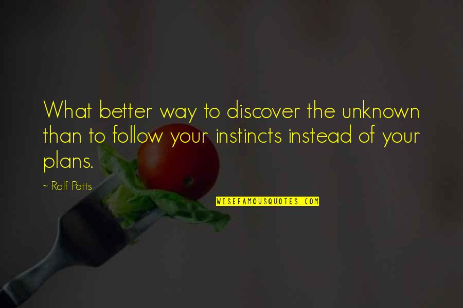 Follow Your Instinct Quotes By Rolf Potts: What better way to discover the unknown than