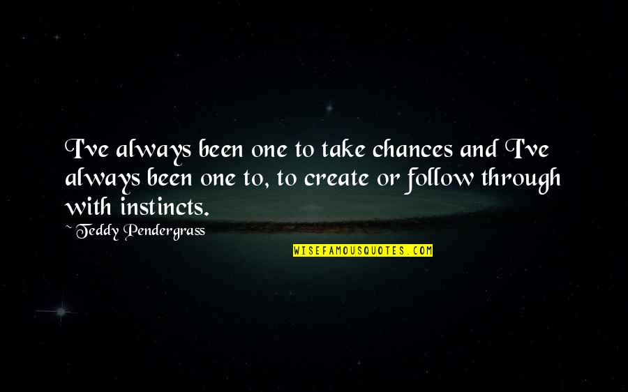 Follow Your Instinct Quotes By Teddy Pendergrass: I've always been one to take chances and