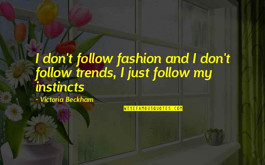 Follow Your Instinct Quotes By Victoria Beckham: I don't follow fashion and I don't follow Follow Your Instinct Quotes By Victoria Beckham: I don't follow fashion and I don't follow