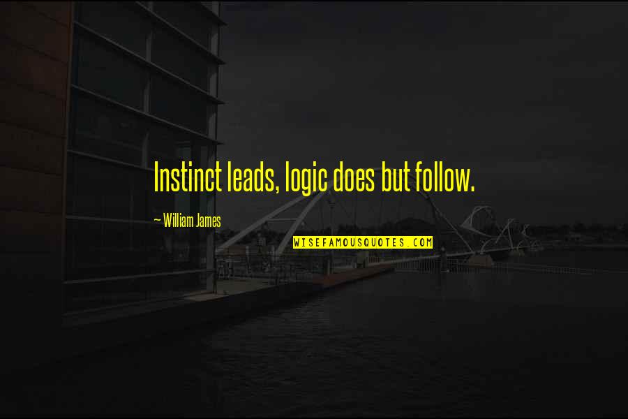 Follow Your Instinct Quotes By William James: Instinct leads, logic does but follow.