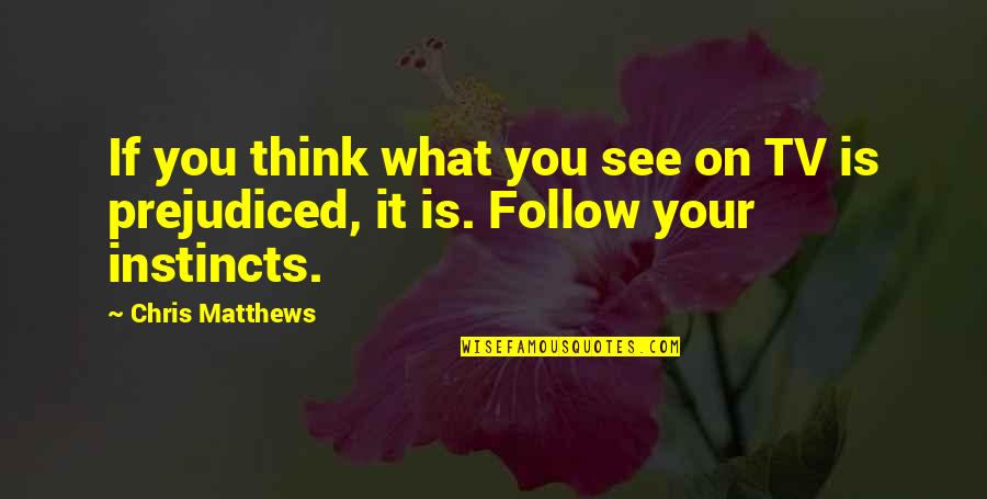 Follow Your Instincts Quotes By Chris Matthews: If you think what you see on TV