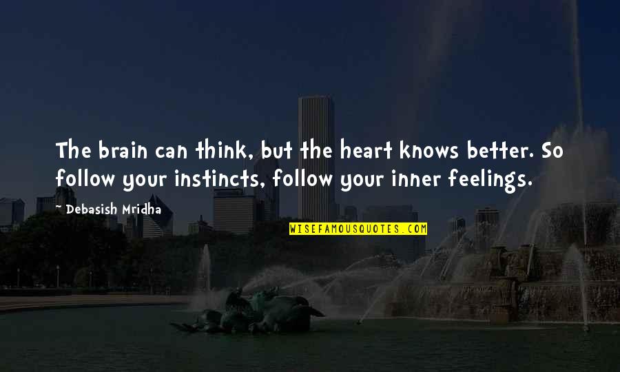 Follow Your Instincts Quotes By Debasish Mridha: The brain can think, but the heart knows