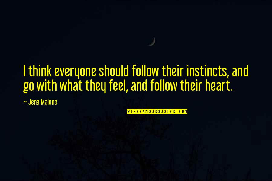 Follow Your Instincts Quotes By Jena Malone: I think everyone should follow their instincts, and