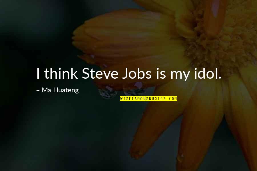 Follow Your Instincts Quotes By Ma Huateng: I think Steve Jobs is my idol.