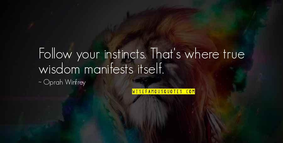 Follow Your Instincts Quotes By Oprah Winfrey: Follow your instincts. That's where true wisdom manifests