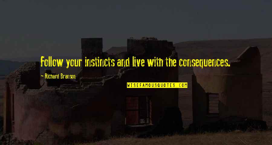 Follow Your Instincts Quotes By Richard Branson: Follow your instincts and live with the consequences.