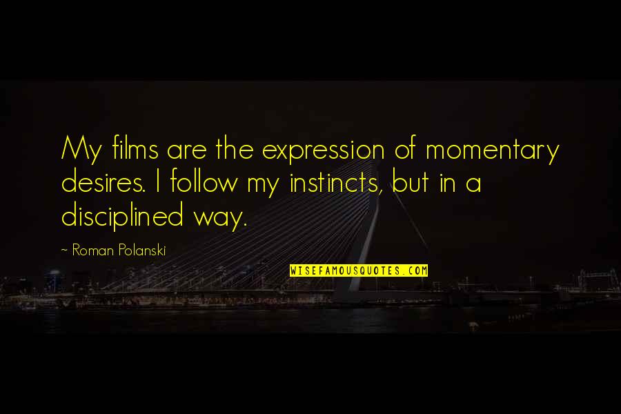 Follow Your Instincts Quotes By Roman Polanski: My films are the expression of momentary desires.