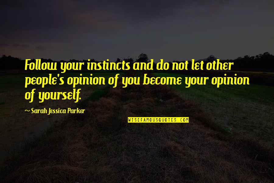 Follow Your Instincts Quotes By Sarah Jessica Parker: Follow your instincts and do not let other