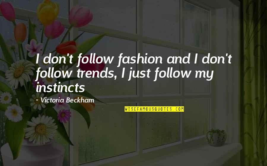 Follow Your Instincts Quotes By Victoria Beckham: I don't follow fashion and I don't follow