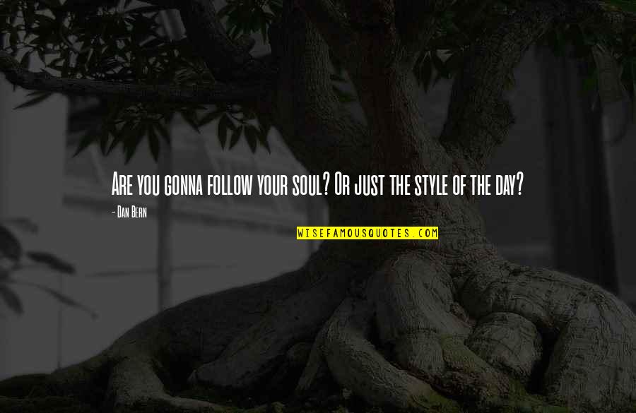 Follow Your Own Style Quotes By Dan Bern: Are you gonna follow your soul? Or just