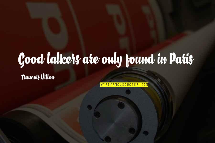 Follow Your Own Style Quotes By Francois Villon: Good talkers are only found in Paris.