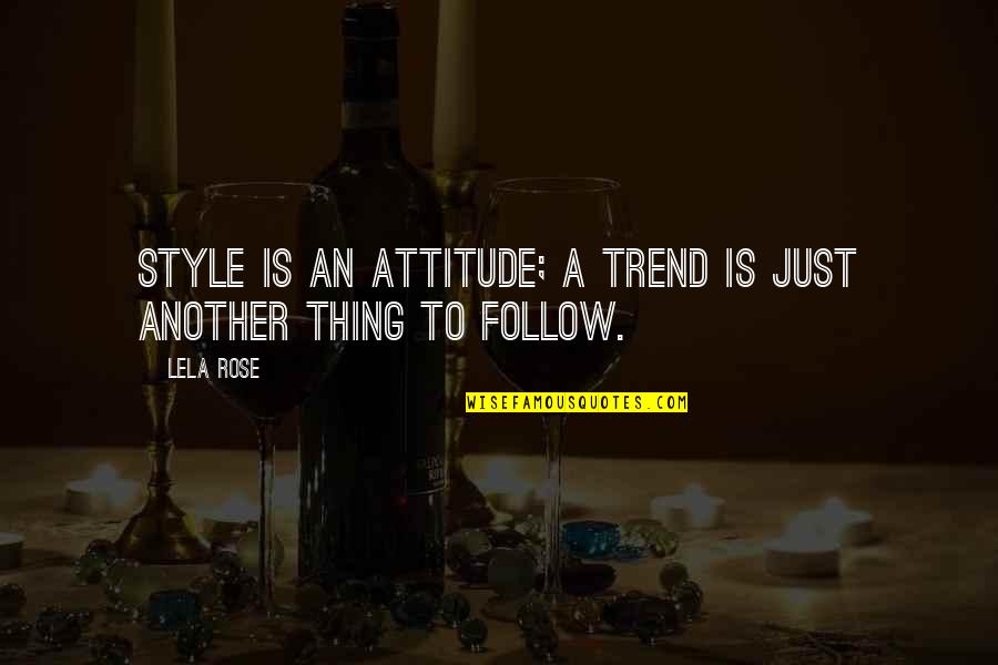 Follow Your Own Style Quotes By Lela Rose: Style is an attitude; a trend is just