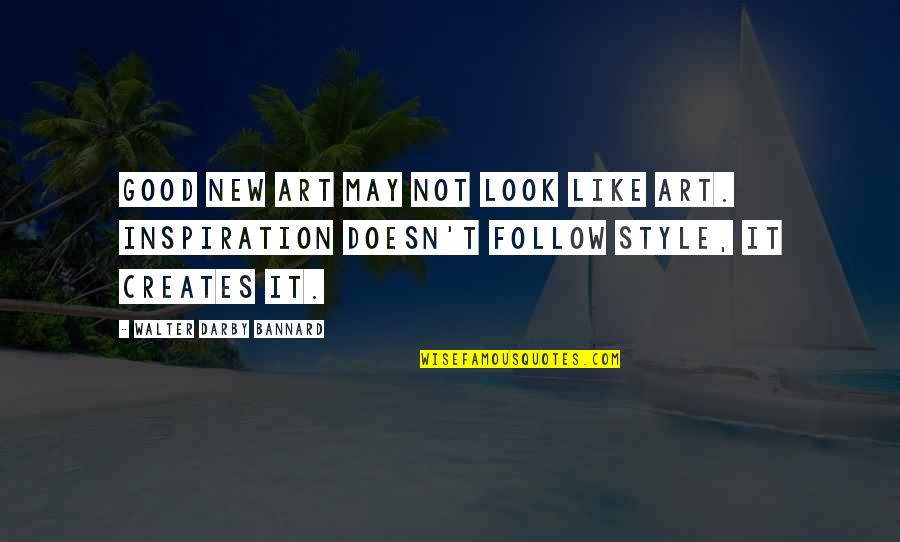 Follow Your Own Style Quotes By Walter Darby Bannard: Good new art may not look like art.