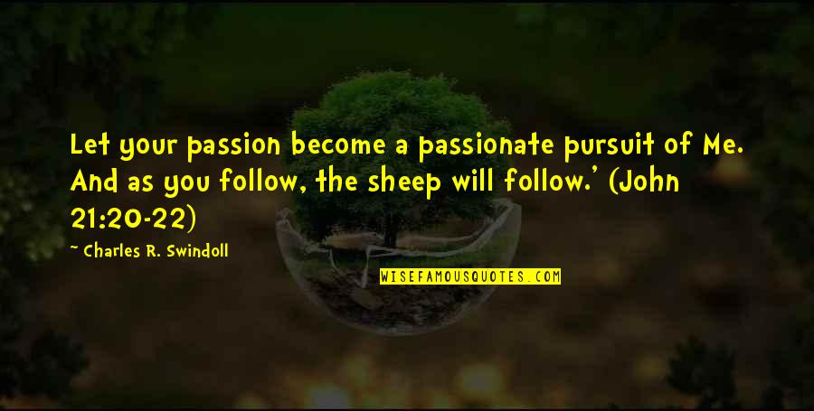 Follow Your Passion Quotes By Charles R. Swindoll: Let your passion become a passionate pursuit of