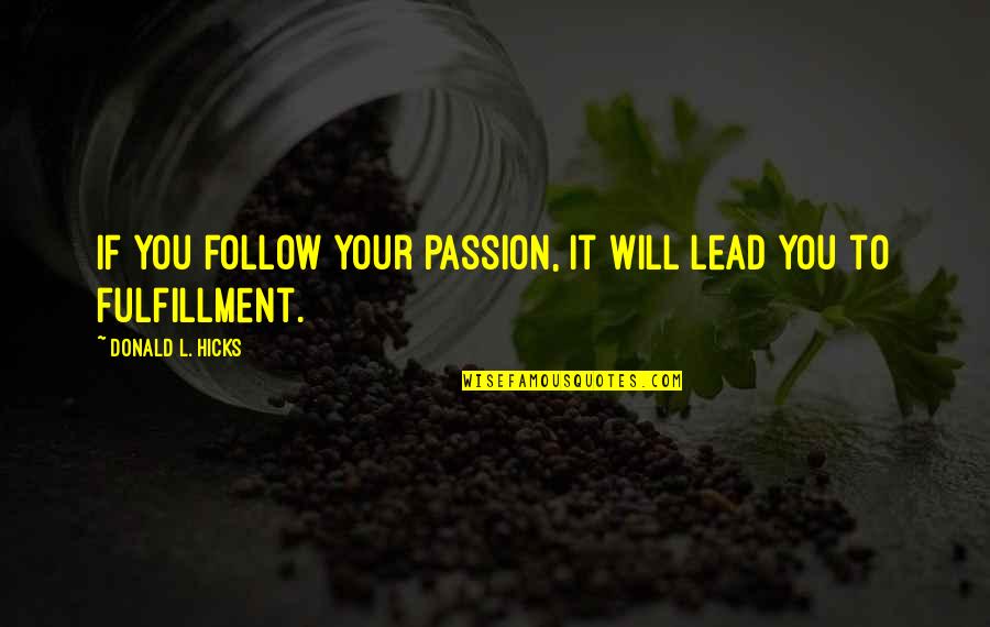 Follow Your Passion Quotes By Donald L. Hicks: If you follow your passion, it will lead