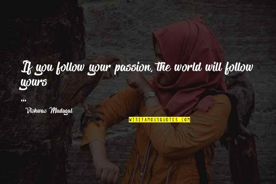 Follow Your Passion Quotes By Vishwas Mudagal: If you follow your passion, the world will