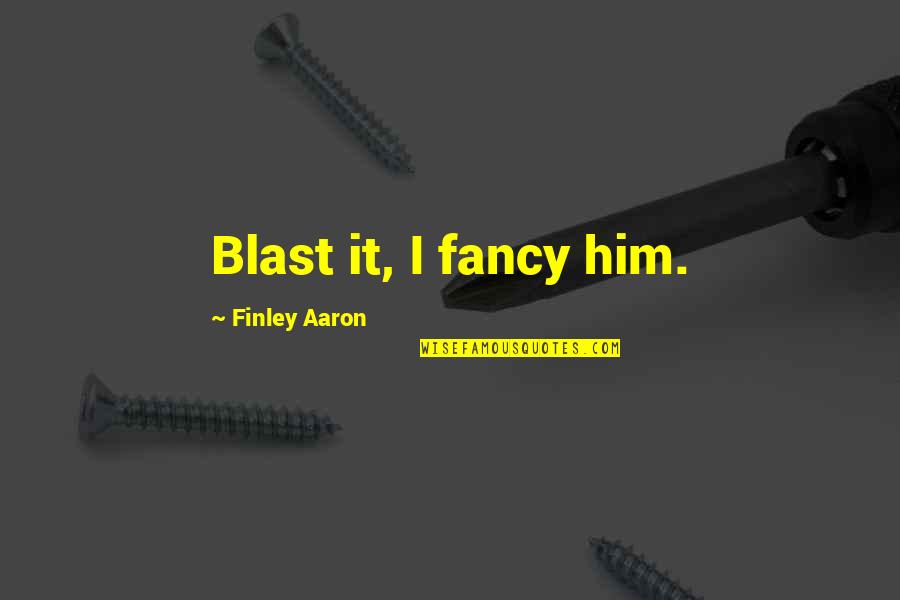 Follow Your Senses Quotes By Finley Aaron: Blast it, I fancy him.