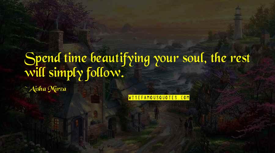 Follow Your Soul Quotes By Aisha Mirza: Spend time beautifying your soul, the rest will