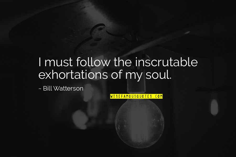 Follow Your Soul Quotes By Bill Watterson: I must follow the inscrutable exhortations of my