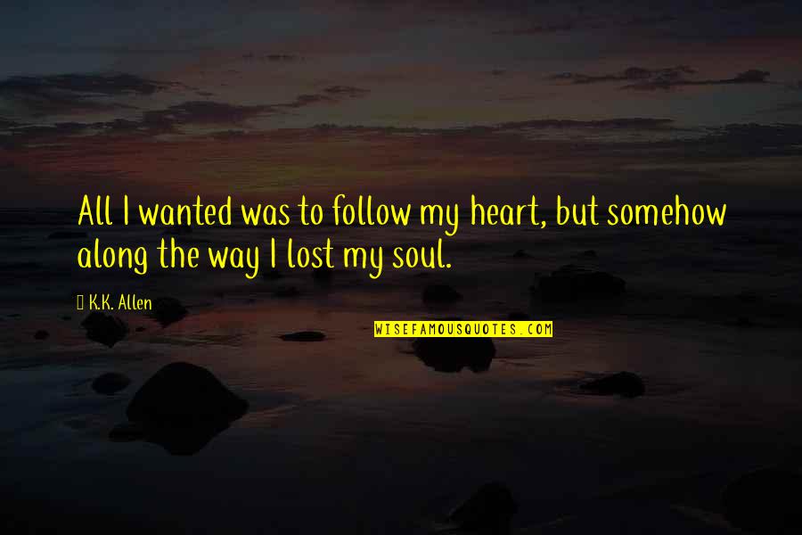 Follow Your Soul Quotes By K.K. Allen: All I wanted was to follow my heart,