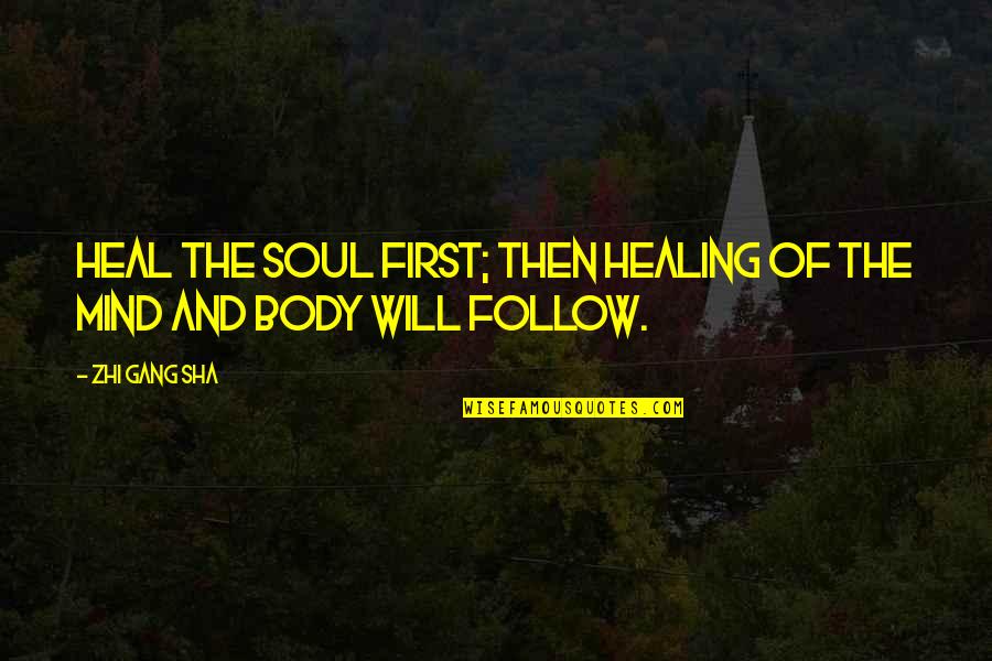 Follow Your Soul Quotes By Zhi Gang Sha: Heal the soul first; then healing of the