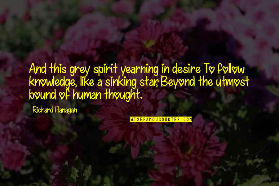 Follow Your Star Quotes By Richard Flanagan: And this grey spirit yearning in desire To