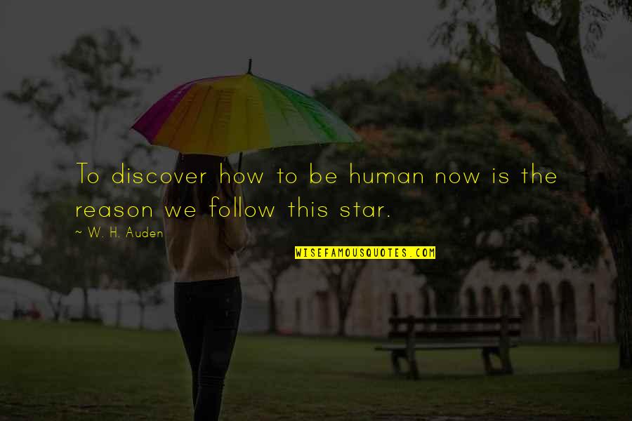 Follow Your Star Quotes By W. H. Auden: To discover how to be human now is