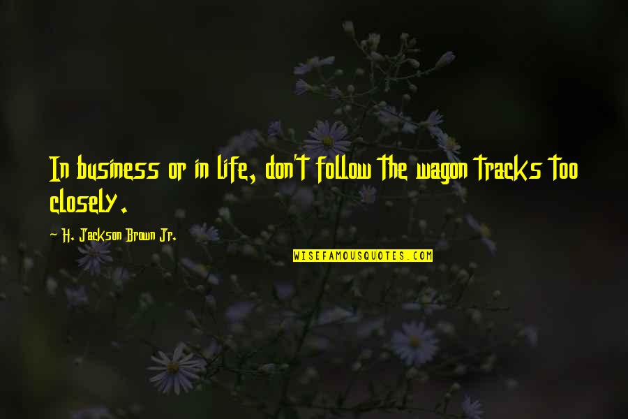 Follow Your Tracks Quotes By H. Jackson Brown Jr.: In business or in life, don't follow the