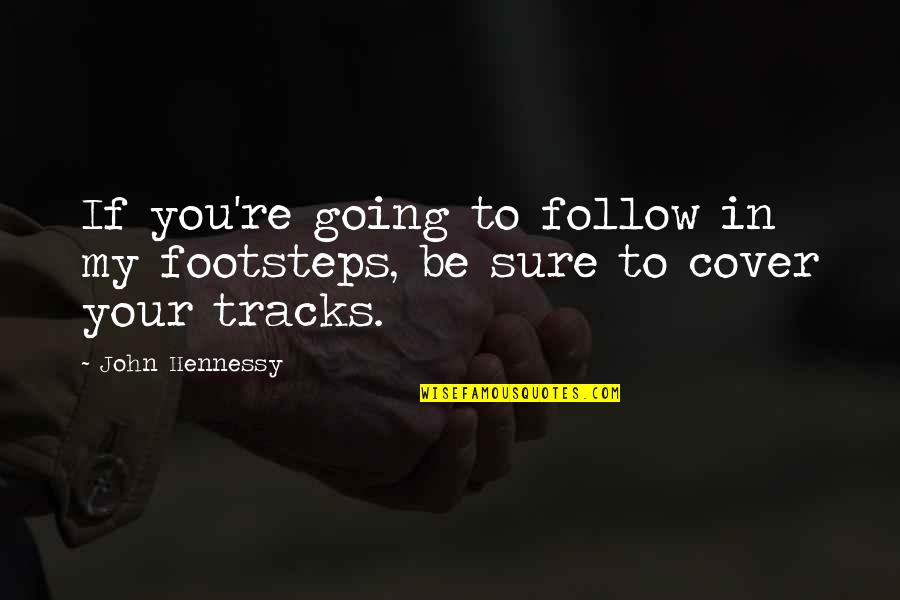 Follow Your Tracks Quotes By John Hennessy: If you're going to follow in my footsteps,