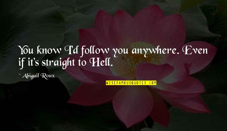 Follow'd Quotes By Abigail Roux: You know I'd follow you anywhere. Even if