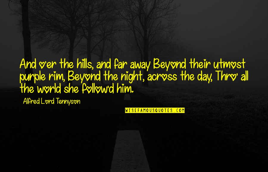 Follow'd Quotes By Alfred Lord Tennyson: And o'er the hills, and far away Beyond