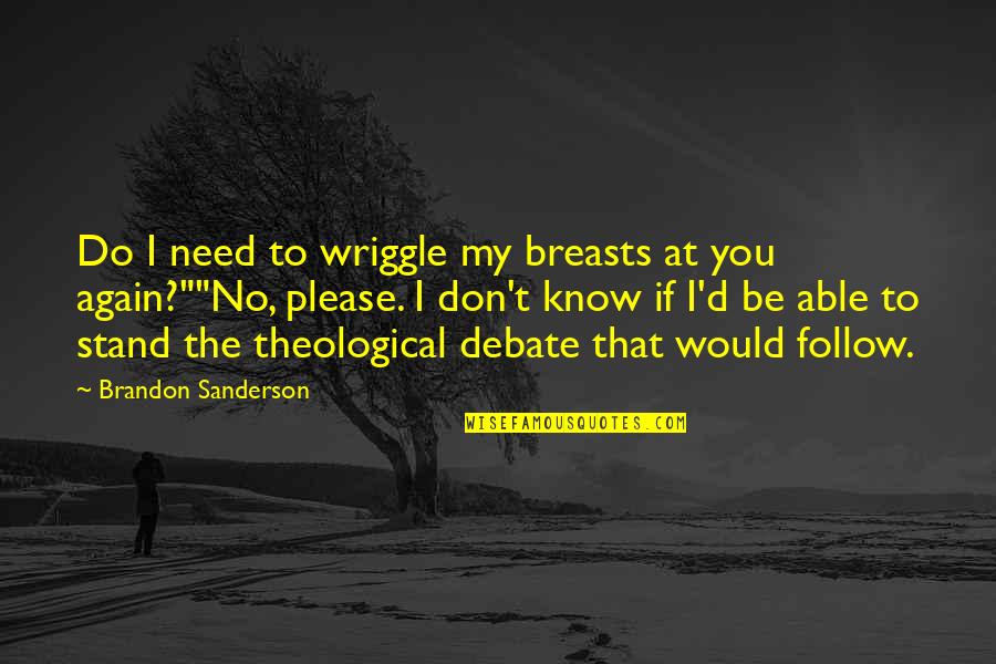 Follow'd Quotes By Brandon Sanderson: Do I need to wriggle my breasts at