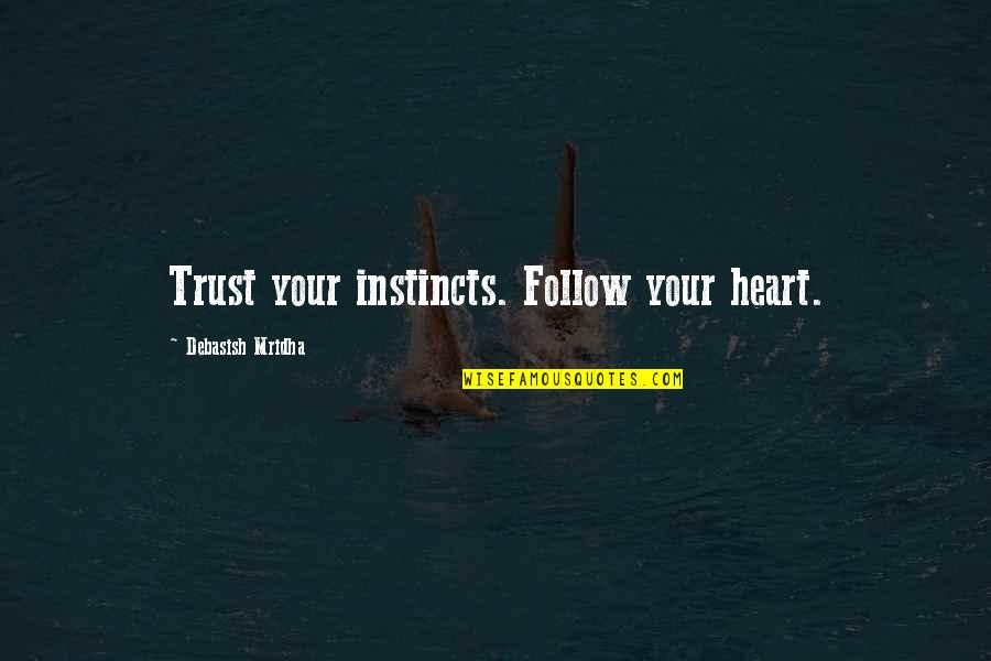Follow'd Quotes By Debasish Mridha: Trust your instincts. Follow your heart.