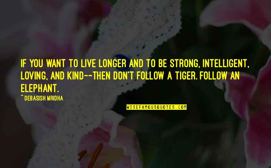 Follow'd Quotes By Debasish Mridha: If you want to live longer and to