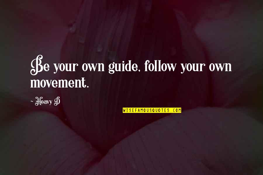 Follow'd Quotes By Heavy D: Be your own guide, follow your own movement.