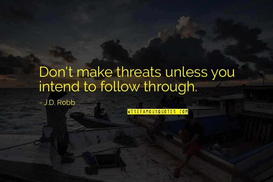Follow'd Quotes By J.D. Robb: Don't make threats unless you intend to follow