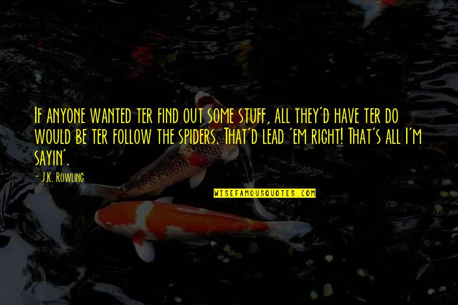 Follow'd Quotes By J.K. Rowling: If anyone wanted ter find out some stuff,