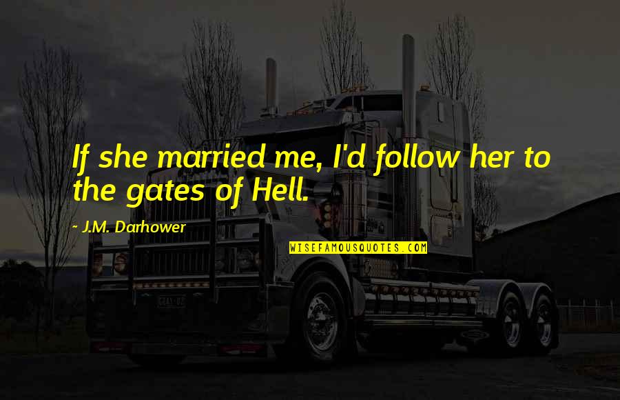 Follow'd Quotes By J.M. Darhower: If she married me, I'd follow her to
