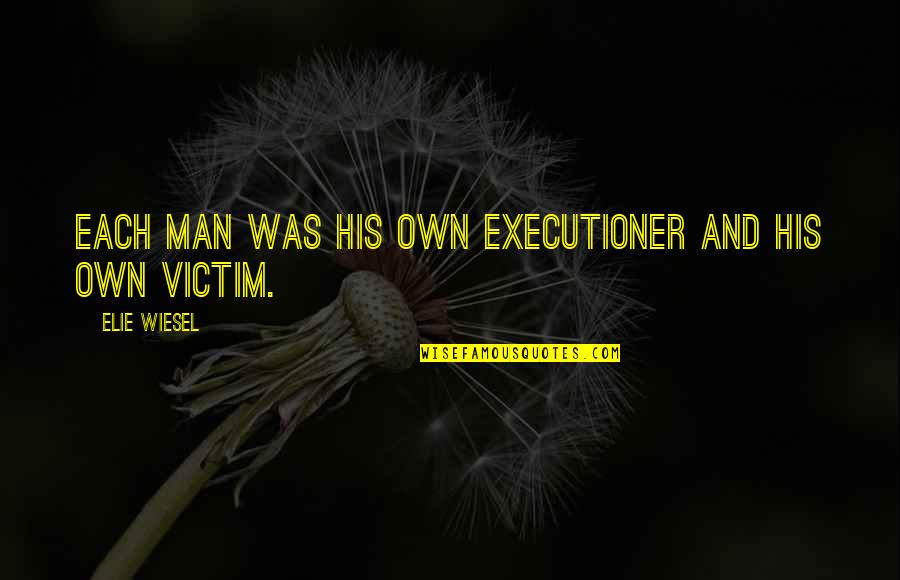 Followed Along Quotes By Elie Wiesel: Each man was his own executioner and his