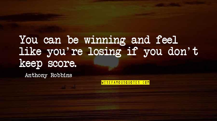 Followed In French Quotes By Anthony Robbins: You can be winning and feel like you're