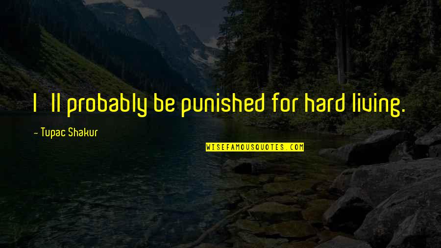 Followed In French Quotes By Tupac Shakur: I'll probably be punished for hard living.