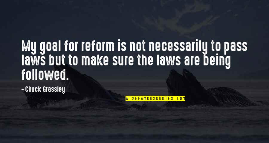 Followed Quotes By Chuck Grassley: My goal for reform is not necessarily to