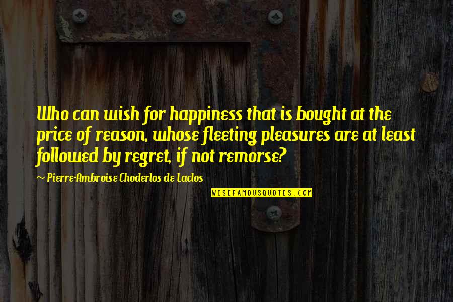 Followed Quotes By Pierre-Ambroise Choderlos De Laclos: Who can wish for happiness that is bought