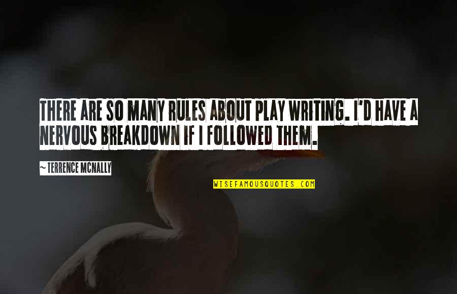 Followed Quotes By Terrence McNally: There are so many rules about play writing.