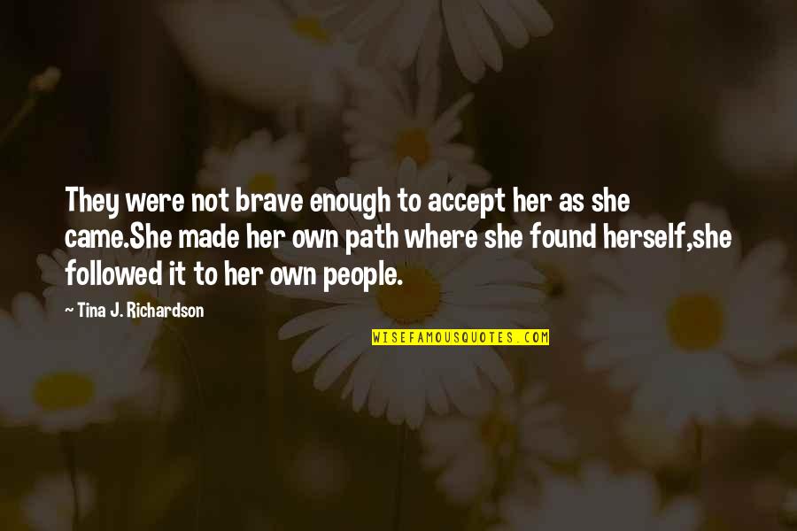 Followed Quotes By Tina J. Richardson: They were not brave enough to accept her